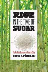 9781469651422-1469651424-Rice in the Time of Sugar: The Political Economy of Food in Cuba
