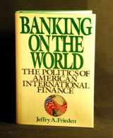 9780060158224-0060158220-BANKING ON THE WORLD: The Politics of American Internal Finance