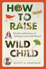 9780544279322-0544279328-How to Raise a Wild Child: The Art and Science of Falling in Love with Nature