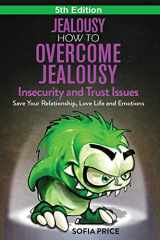 9781514272329-1514272326-Jealousy: How To Overcome Jealousy, Insecurity and Trust Issues - Save Your Relationship, Love Life and Emotions