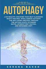 9781798038000-1798038005-Autophagy: Live healthy. Discover your self-cleansing body's natural intelligence! Activate the anti-aging process through the ketosis state, extended water, intermittent fasting, and ketogenic diet!
