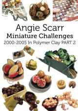 9781542781176-1542781175-Angie Scarr Miniature Challenges: 2000-2005 In Polymer Clay Part 2