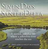 9781929647477-1929647476-Seven Days on the Santee Delta: A Storied Colorful Life Where a Relentless River Reaches the Sea