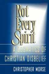 9781563380877-1563380870-Not Every Spirit: A Dogmatics of Christian Disbelief