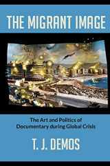 9780822353409-0822353407-The Migrant Image: The Art and Politics of Documentary during Global Crisis
