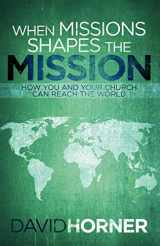 9781433671371-1433671379-When Missions Shapes the Mission: You and Your Church Can Reach the World