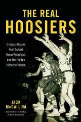 9780306830754-0306830752-The Real Hoosiers: Crispus Attucks High School, Oscar Robertson, and the Hidden History of Hoops