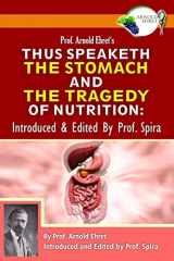 9780990656449-0990656446-Prof. Arnold Ehret's Thus Speaketh the Stomach and the Tragedy of Nutrition: Introduced and Edited by Prof. Spira