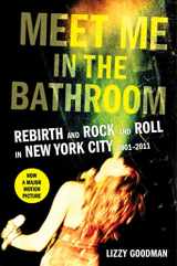 9780062233097-0062233092-Meet Me in the Bathroom: Rebirth and Rock and Roll in New York City 2001-2011