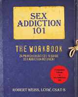 9781945330100-1945330104-Sex Addiction 101, The Workbook: 24 Proven Exercises to Guide Sex Addiction Recovery