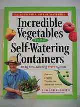 9781580175562-1580175562-Incredible Vegetables from Self-Watering Containers: Using Ed's Amazing POTS System