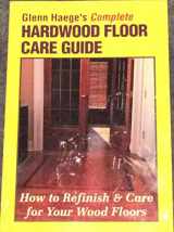 9781880615386-188061538X-Glenn Haege's Complete Hardwood Floor Care Guide: How to Refinish & Care for Your Wood Floor