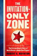 9781782398509-1782398503-The Invitation-Only Zone: The Extraordinary Story of North Korea's Abduction Project