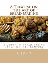 9781975613204-1975613201-A Treatise on the Art of Bread Making: A Guide To Bread Baking From The 19th Century