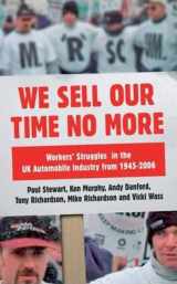 9780745328683-0745328687-We Sell Our Time No More: Workers' Struggles Against Lean Production in the British Car Industry
