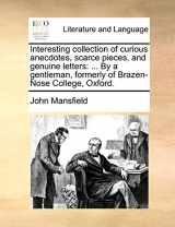 9781140725411-1140725416-Interesting collection of curious anecdotes, scarce pieces, and genuine letters: ... By a gentleman, formerly of Brazen-Nose College, Oxford.