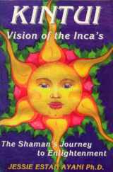 9780964876309-0964876302-Kintui, Vision of the Incas: The Shaman's Journey to Enlightenment