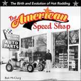 9781613253342-1613253346-The American Speed Shop: The Birth and Evolution of Hot Rodding