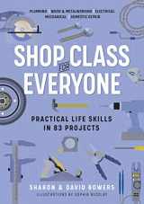 9781523512386-1523512385-Shop Class for Everyone: Practical Life Skills in 83 Projects: Plumbing · Wood & Metalwork · Electrical · Mechanical · Domestic Repair