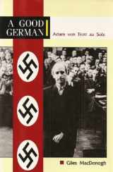 9780879514495-0879514493-A Good German: A Biography of Adam von Trott Zu Solz