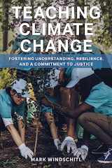 9781682538340-1682538346-Teaching Climate Change: Fostering Understanding, Resilience, and a Commitment to Justice