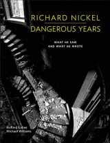 9780991541836-0991541839-Richard Nickel: Dangerous Years: What He Saw and What He Wrote