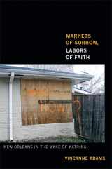 9780822354345-0822354349-Markets of Sorrow, Labors of Faith: New Orleans in the Wake of Katrina