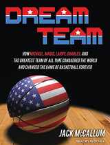 9781452609331-1452609330-Dream Team: How Michael, Magic, Larry, Charles, and the Greatest Team of All Time Conquered the World and Changed the Game of Basketball Forever