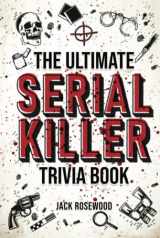 9781648450945-1648450946-The Ultimate Serial Killer Trivia Book: A Collection Of Fascinating Facts And Disturbing Details About Infamous Serial Killers And Their Horrific Crimes (Perfect True Crime Gift)