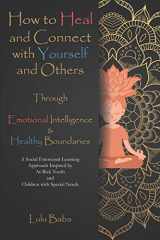 9781513649627-1513649620-How to Heal and Connect with Yourself and Others through Emotional Intelligence and Healthy Boundaries: A Social Emotional Learning Approach Inspired ... Emotional Intelligence, Healthy Boundaries