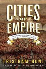 9780805093087-0805093087-Cities of Empire: The British Colonies and the Creation of the Urban World