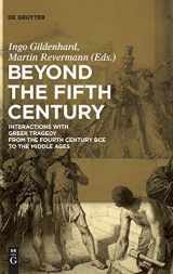 9783110223774-3110223775-Beyond the Fifth Century: Interactions with Greek Tragedy from the Fourth Century BCE to the Middle Ages
