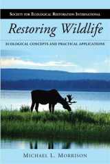 9781597264938-1597264938-Restoring Wildlife: Ecological Concepts and Practical Applications (The Science and Practice of Ecological Restoration Series)