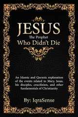 9781477406687-1477406689-Jesus - The Prophet Who Didn't Die: An Islamic and Quranic explanation about Jesus, Mary, and other fundamentals of Christianity