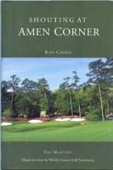 9781583820186-1583820183-Shouting at Amen Corner: Dispatches from the World's Greatest Golf Tournament