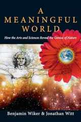 9780830827992-0830827994-A Meaningful World: How the Arts and Sciences Reveal the Genius of Nature