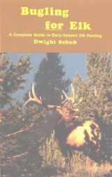9780912299037-0912299037-Bugling for Elk: A Complete Guide to Early-Season Elk Hunting