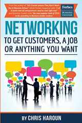 9781539044208-1539044203-Networking to Get Customers, a Job or Anything You Want: Also includes over 2 hours of video lessons and 15 downloadable networking templates & exercises to take your career to the next level!
