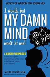 9781952719189-1952719186-I would, but MY DAMN MIND won't let me!: A Guided Workbook to Help Young Men Use the Power of the Mind to Be Positive, Happy, and Confident