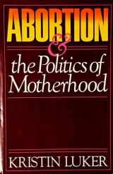 9780520043145-0520043146-Abortion and the Politics of Motherhood