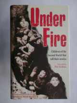 9780439963145-0439963141-Under Fire : Children of the Second World War Tell Their Stories