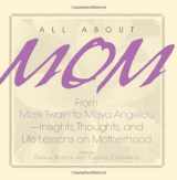 9781593375997-1593375999-All About Mom: From Mark Twain to Maya Angelou--Insights, Thoughts, And Life Lessons on Motherhood
