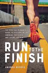 9780738285993-0738285994-Run to the Finish: The Everyday Runner's Guide to Avoiding Injury, Ignoring the Clock, and Loving the Run