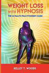 9781548303808-1548303801-Weight Loss with Hypnosis: The Ultimate Practitioner's Guide
