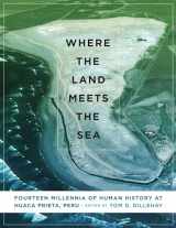9781477311493-1477311491-Where the Land Meets the Sea: Fourteen Millennia of Human History at Huaca Prieta, Peru