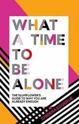 9781787132115-1787132110-What a Time to Be Alone: The Slumflower's Guide to Why You Are Already Enough