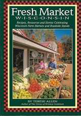9780942495263-0942495268-Fresh Market Wisconsin: Recipes, Resources and Stories Celebrating Wisconsin Farm Markets and Roadside Stands