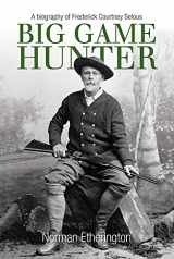 9780719808289-0719808286-Big Game Hunter: A Biography of Frederick Courtney Selous