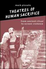 9780791462607-0791462609-Theatres of Human Sacrifice: From Ancient Ritual to Screen Violence (SUNY Series in Psychoanalysis and Culture)