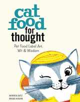 9781608873579-1608873579-Cat Food for Thought: Pet Food Label Art, Wit & Wisdom